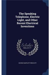 The Speaking Telephone, Electric Light, and Other Recent Electrical Inventions