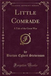 Little Comrade: A Tale of the Great War (Classic Reprint)