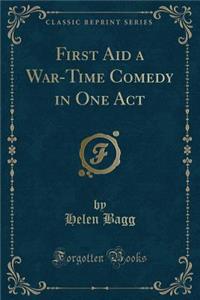 First Aid a War-Time Comedy in One Act (Classic Reprint)