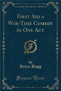 First Aid a War-Time Comedy in One Act (Classic Reprint)