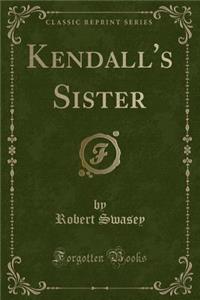 Kendall's Sister (Classic Reprint)