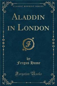 Aladdin in London (Classic Reprint)