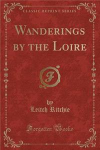 Wanderings by the Loire (Classic Reprint)