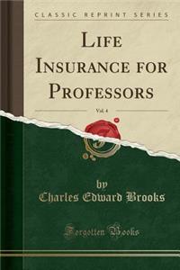 Life Insurance for Professors, Vol. 4 (Classic Reprint)