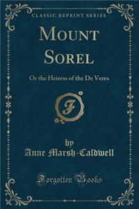 Mount Sorel: Or the Heiress of the de Veres (Classic Reprint)