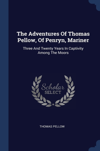 The Adventures Of Thomas Pellow, Of Penryn, Mariner