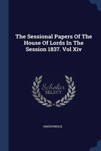 The Sessional Papers Of The House Of Lords In The Session 1837. Vol Xiv