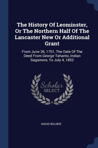 The History Of Leominster, Or The Northern Half Of The Lancaster New Or Additional Grant