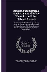 Reports, Specifications, and Estimates of Public Works in the United States of America