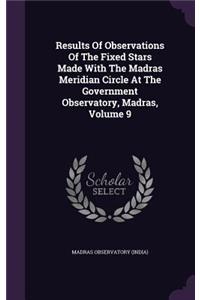 Results Of Observations Of The Fixed Stars Made With The Madras Meridian Circle At The Government Observatory, Madras, Volume 9