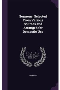 Sermons, Selected From Various Sources and Arranged for Domestic Use