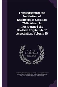 Transactions of the Institution of Engineers in Scotland with Which Is Incorporated the Scottish Shipbuilders' Association, Volume 10