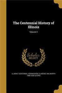 The Centennial History of Illinois; Volume 2
