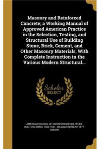 Masonry and Reinforced Concrete; a Working Manual of Approved American Practice in the Selection, Testing, and Structural Use of Building Stone, Brick, Cement, and Other Masonry Materials, With Complete Instruction in the Various Modern Structural.