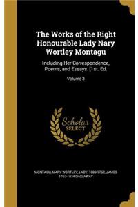 The Works of the Right Honourable Lady Nary Wortley Montagu: Including Her Correspondence, Poems, and Essays. [1st. Ed.; Volume 3