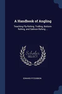 A HANDBOOK OF ANGLING: TEACHING FLY-FISH