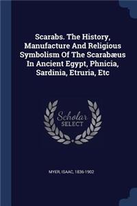 Scarabs. The History, Manufacture And Religious Symbolism Of The Scarabæus In Ancient Egypt, Phnicia, Sardinia, Etruria, Etc
