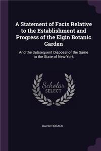 A Statement of Facts Relative to the Establishment and Progress of the Elgin Botanic Garden