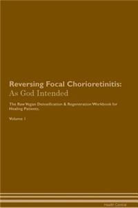 Reversing Focal Chorioretinitis: As God Intended the Raw Vegan Plant-Based Detoxification & Regeneration Workbook for Healing Patients. Volume 1