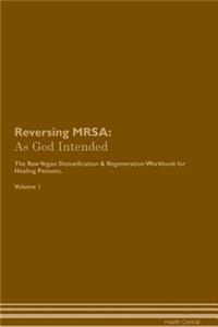 Reversing Mrsa: As God Intended the Raw Vegan Plant-Based Detoxification & Regeneration Workbook for Healing Patients. Volume 1