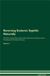 Reversing Endemic Syphilis Naturally the Raw Vegan Plant-Based Detoxification & Regeneration Workbook for Healing Patients. Volume 2