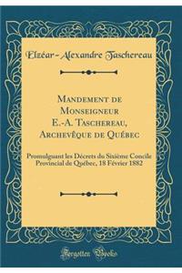 Mandement de Monseigneur E.-A. Taschereau, ArchevÃ¨que de QuÃ©bec: Promulguant Les DÃ©crets Du SixiÃ¨me Concile Provincial de QuÃ©bec, 18 FÃ©vrier 1882 (Classic Reprint)