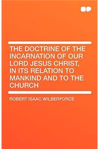 The Doctrine of the Incarnation of Our Lord Jesus Christ, in Its Relation to Mankind and to the Church