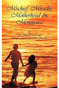 Mischief, Miracles, Motherhood, & Menopause