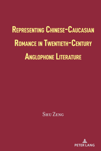 Representing Chinese-Caucasian Romance in Twentieth-Century Anglophone Literature