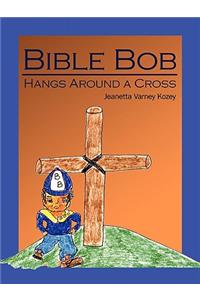 Bible Bob Hangs Around a Cross