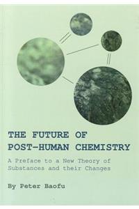 Future of Post-Human Chemistry: A Preface to a New Theory of Substances and Their Changes