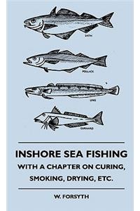 Inshore Sea Fishing - With A Chapter On Curing, Smoking, Drying, Etc.