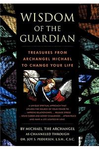 Wisdom of the Guardian: Treasures from Archangel Michael to Change Your Life