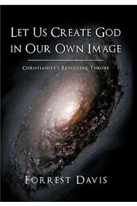 Let Us Create God in Our Own Image