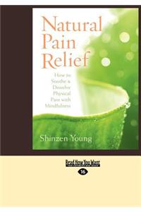 Natural Pain Relief: How to Soothe and Dissolve Physical Pain with Mindfulness (Large Print 16pt)