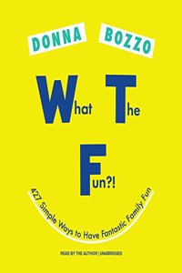 What the Fun?!: 427 Simple Ways to Have Fantastic Family Fun