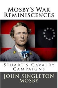 Mosby's War Reminiscences: Stuart's Cavalry Campaigns