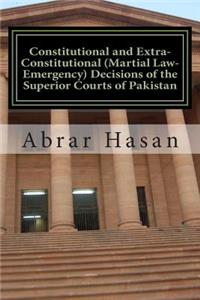 Constitutional and Extra-Constitutional (Martial Law-Emergency) Decisions of the Superior Courts of Pakistan