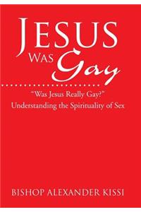 Jesus Was Gay