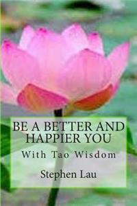 Be A Better And Happier You With Tao Wisdom