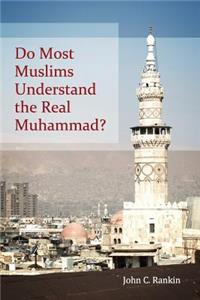 Do Most Muslims Understand the Real Muhammad?