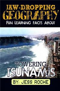 Jaw-Dropping Geography: Fun Learning Facts about Towering Tsunamis: Illustrated Fun Learning for Kids