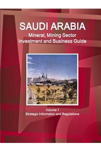 Saudi Arabia Mineral, Mining Sector Investment and Business Guide Volume 1 Strategic Information and Regulations