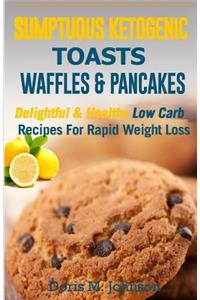 Sumptuous Ketogenic Toasts, Waffles & Pancakes