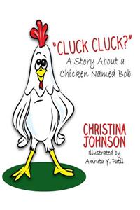 Cluck Cluck? (A Story About a Chicken Named Bob)