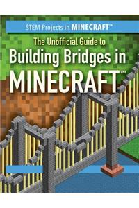 The Unofficial Guide to Building Bridges in Minecraft(r)