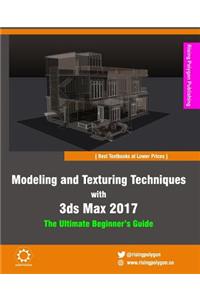 Modeling and Texturing Techniques with 3ds Max 2017: The Ultimate Beginner's Guide