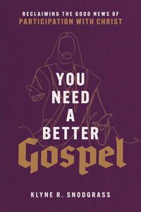 You Need a Better Gospel – Reclaiming the Good News of Participation with Christ