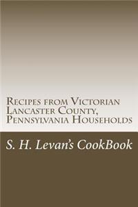 S. H. Levan's Cookbook: Recipes from Victorian Lancaster County, Pennsylvania Households