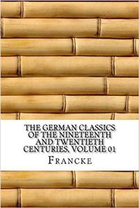 The German Classics of the Nineteenth and Twentieth Centuries, Volume 01